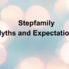 Stepfamily Myths and Expectations2